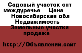 Садовый участок снт“междуречье“ › Цена ­ 450 - Новосибирская обл. Недвижимость » Земельные участки продажа   
